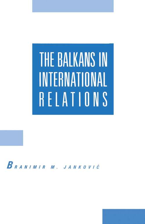 Book cover of The Balkans in International Relations: A Case Study Of The Balkans (pdf) (1st ed. 1988)