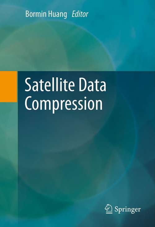Book cover of Satellite Data Compression: 31 July-1 August, 2005, San Diego, California, Usa (2011) (Proceedings Of Spie Ser. #5889)