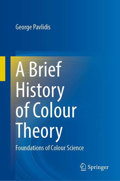 Book cover of A Brief History of Colour Theory: Foundations of Colour Science (1st ed. 2021)