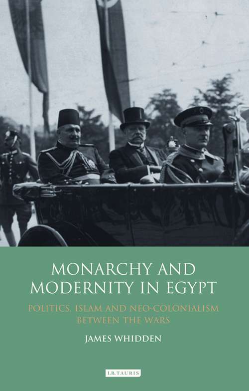 Book cover of Monarchy and Modernity in Egypt: Politics, Islam and Neo-Colonialism Between the Wars (Library Of Middle East History Ser.)