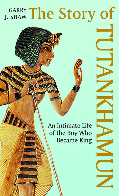 Book cover of The Story of Tutankhamun: An Intimate Life of the Boy who Became King