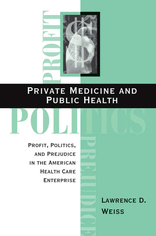 Book cover of Private Medicine And Public Health: Profit, Politics, And Prejudice In The American Health Care Enterprise