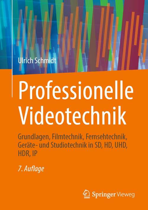 Book cover of Professionelle Videotechnik: Grundlagen, Filmtechnik, Fernsehtechnik, Geräte- und Studiotechnik in SD, HD, UHD, HDR, IP (7. Aufl. 2021)