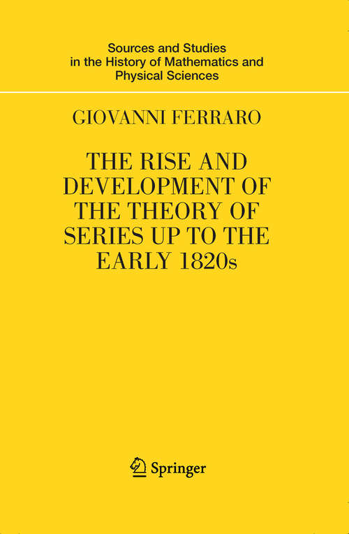 Book cover of The Rise and Development of the Theory of Series up to the Early 1820s (2008) (Sources and Studies in the History of Mathematics and Physical Sciences)