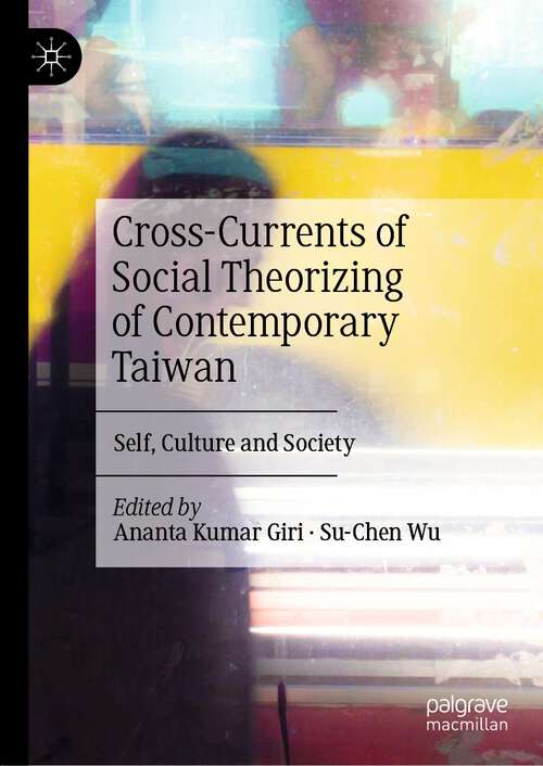Book cover of Cross-Currents of Social Theorizing of Contemporary Taiwan: Self, Culture and Society (1st ed. 2022)