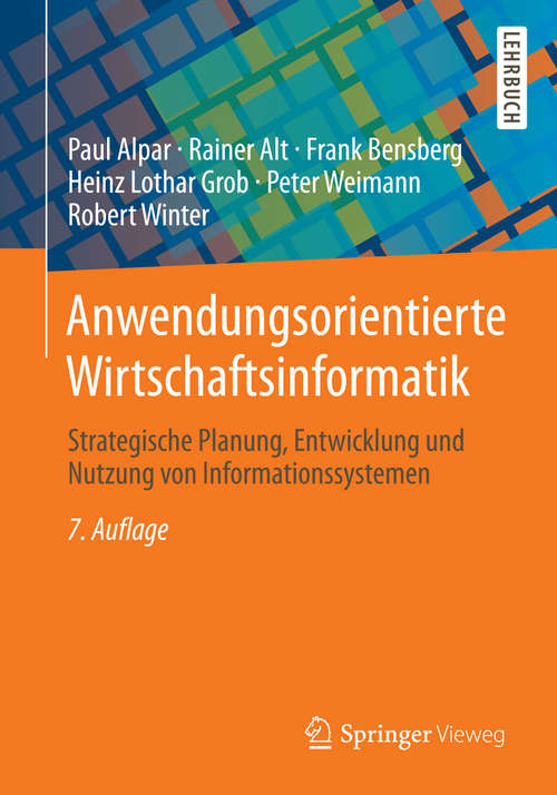 Book cover of Anwendungsorientierte Wirtschaftsinformatik: Strategische Planung, Entwicklung und Nutzung von Informationssystemen (7., akt. und erw. Aufl. 2014)