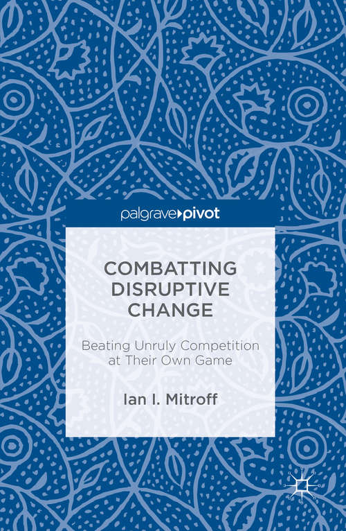 Book cover of Combatting Disruptive Change: Beating Unruly Competition at Their Own Game (1st ed. 2016)