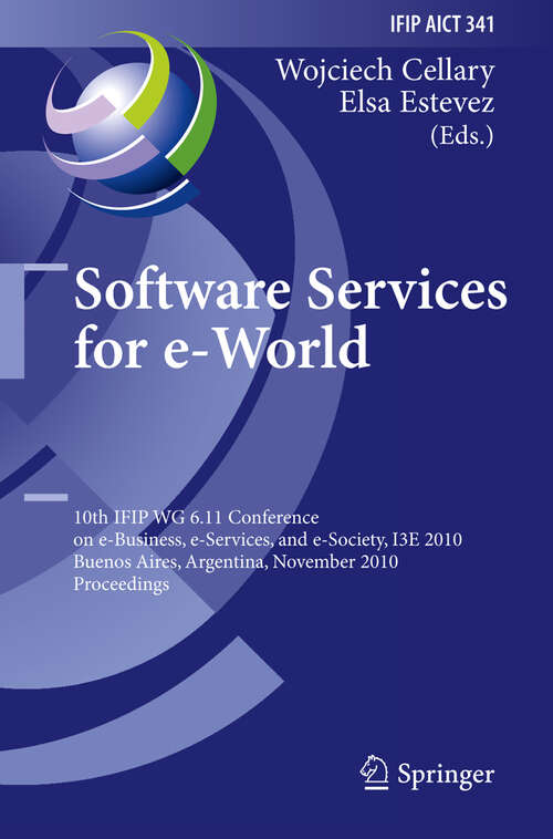 Book cover of Software Services for e-World: 10th IFIP WG 6.11 Conference on e-Business, e-Services, and e-Society, I3E 2010, Buenos Aires, Argentina, November 3-5, 2010, Proceedings (2010) (IFIP Advances in Information and Communication Technology #341)