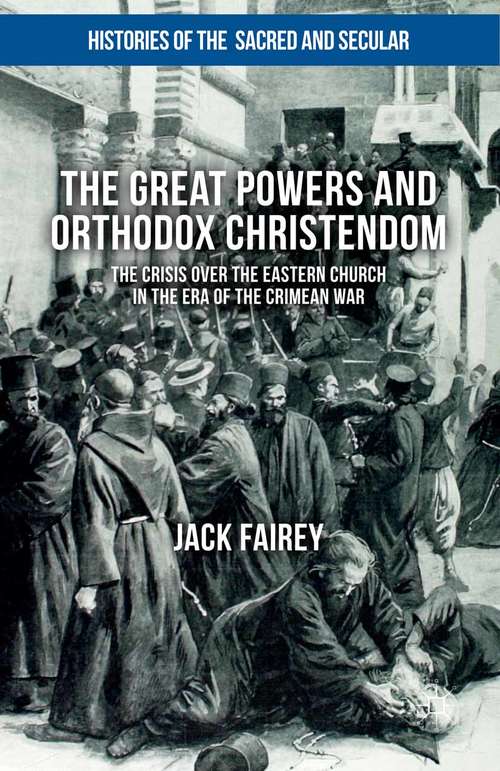 Book cover of The Great Powers and Orthodox Christendom: The Crisis over the Eastern Church in the Era of the Crimean War (1st ed. 2015) (Histories of the Sacred and Secular, 1700-2000)