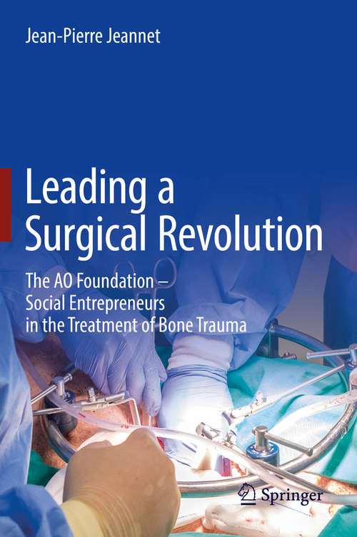 Book cover of Leading a Surgical Revolution: The AO Foundation – Social Entrepreneurs in the Treatment of Bone Trauma (1st ed. 2019)