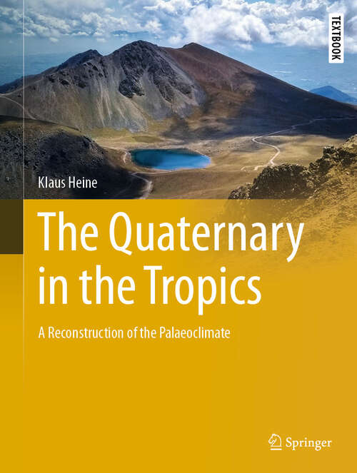 Book cover of The Quaternary in the Tropics: A Reconstruction of the Palaeoclimate (2024) (Springer Textbooks in Earth Sciences, Geography and Environment)