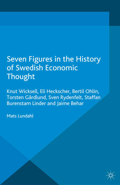 Book cover of Seven Figures in the History of Swedish Economic Thought: Knut Wicksell, Eli Heckscher, Bertil Ohlin, Torsten Gårdlund, Sven Rydenfelt, Staffan Burenstam Linder and Jaime Behar (2015)