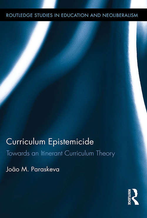 Book cover of Curriculum Epistemicide: Towards An Itinerant Curriculum Theory (Routledge Studies in Education, Neoliberalism, and Marxism)