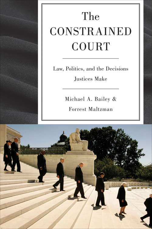 Book cover of The Constrained Court: Law, Politics, and the Decisions Justices Make