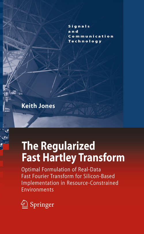 Book cover of The Regularized Fast Hartley Transform: Optimal Formulation of Real-Data Fast Fourier Transform for Silicon-Based Implementation in Resource-Constrained Environments (2010) (Signals and Communication Technology)