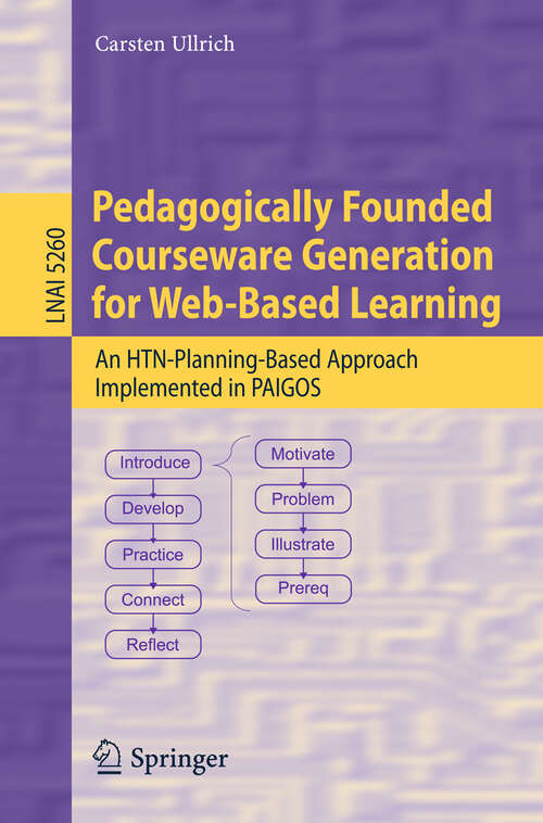 Book cover of Pedagogically Founded Courseware Generation for Web-Based Learning: An HTN-Planning-Based Approach Implemented in Paigos (2008) (Lecture Notes in Computer Science #5260)