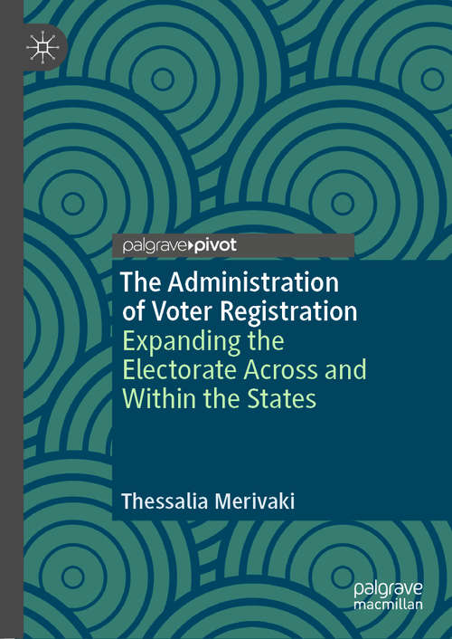 Book cover of The Administration of Voter Registration: Expanding the Electorate Across and Within the States (1st ed. 2021) (Elections, Voting, Technology)