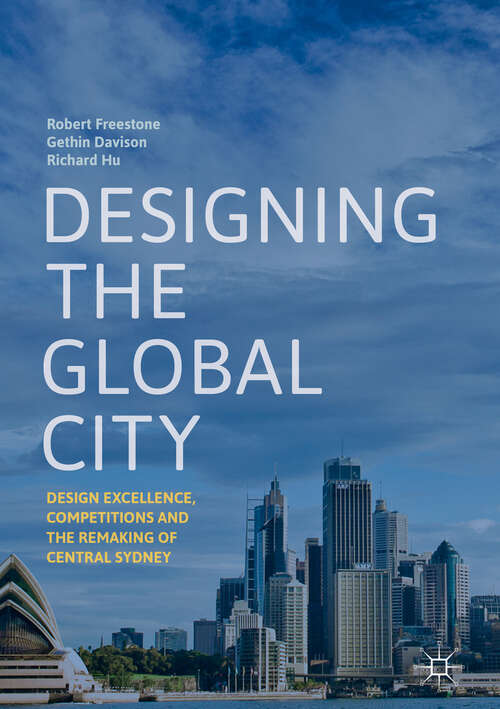 Book cover of Designing the Global City: Design Excellence, Competitions and the Remaking of Central Sydney (1st ed. 2019)