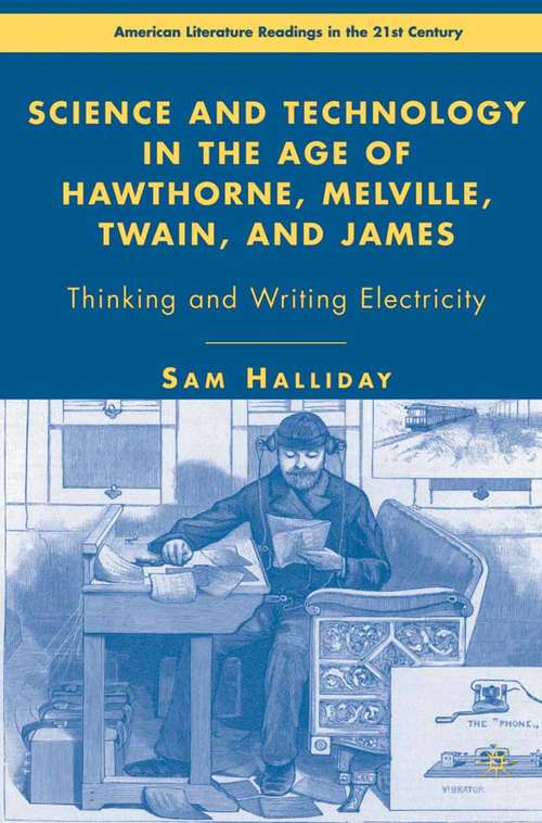 Book cover of Science and Technology in the Age of Hawthorne, Melville, Twain, and James: Thinking and Writing Electricity (2007) (American Literature Readings in the 21st Century)