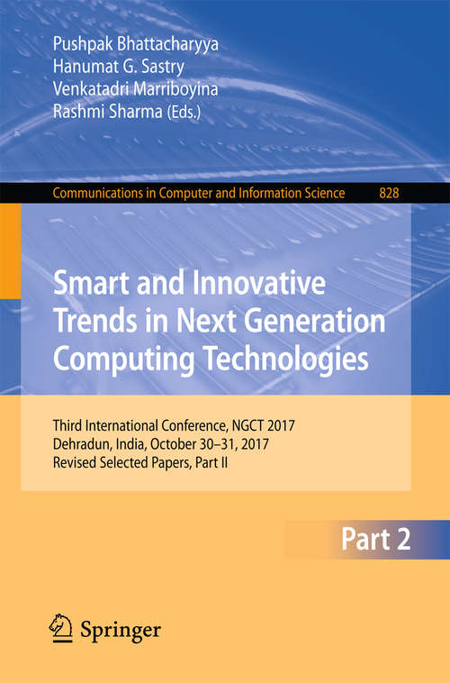 Book cover of Smart and Innovative Trends in Next Generation Computing Technologies: Third International Conference, NGCT 2017, Dehradun, India, October 30-31, 2017, Revised Selected Papers, Part II (1st ed. 2018) (Communications in Computer and Information Science #828)