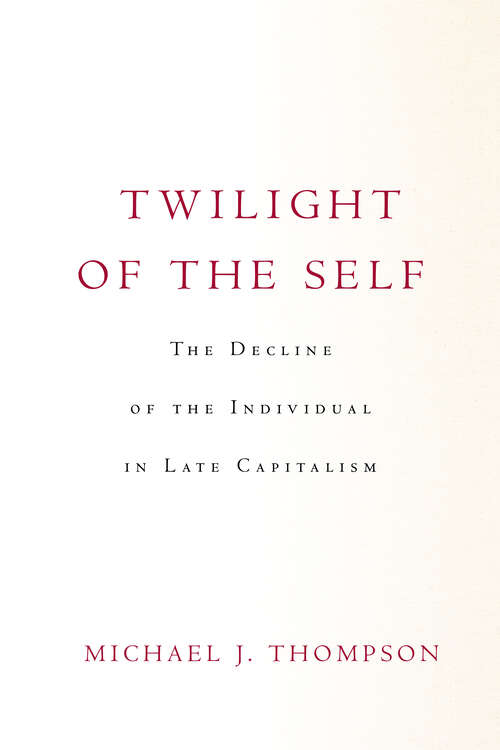 Book cover of Twilight of the Self: The Decline of the Individual in Late Capitalism