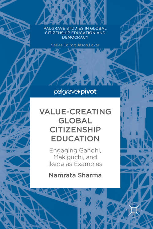 Book cover of Value-Creating Global Citizenship Education: Engaging Gandhi, Makiguchi, and Ikeda as Examples (Palgrave Studies in Global Citizenship Education and Democracy)