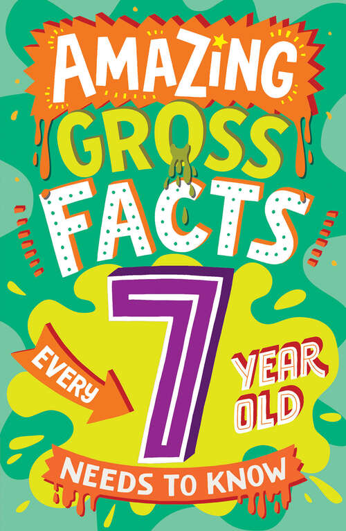 Book cover of Amazing Gross Facts Every 7 Year Old Needs to Know (Amazing Facts Every Kid Needs to Know)