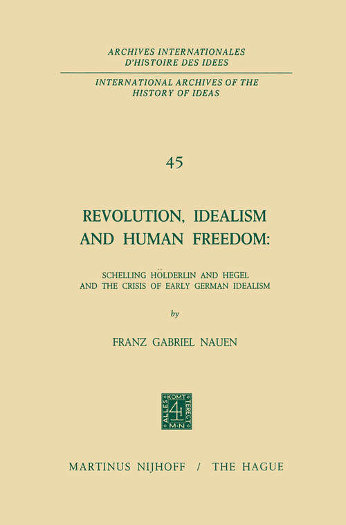 Book cover of Revolution, Idealism and Human Freedom: Schelling, Hölderlin and Hegel and the Crisis of Early German Idealism (1971) (International Archives of the History of Ideas   Archives internationales d'histoire des idées #45)