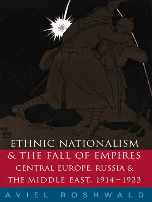 Book cover of Ethnic Nationalism and the Fall of Empires: Central Europe, the Middle East and Russia, 1914-23