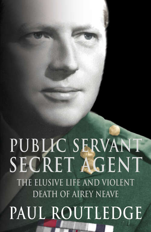 Book cover of Public Servant, Secret Agent (Text Only): The Elusive Life And Violent Death Of Airey Neave (text Only) (ePub edition)