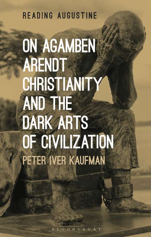 Book cover of On Agamben, Arendt, Christianity, and the Dark Arts of Civilization (Reading Augustine)
