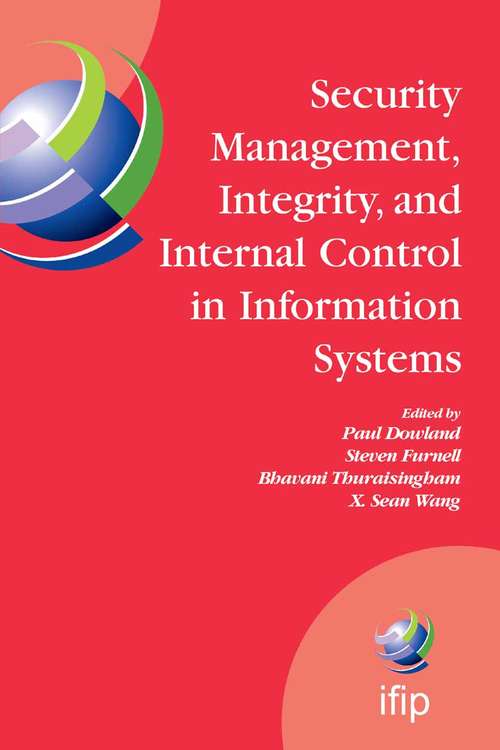 Book cover of Security Management, Integrity, and Internal Control in Information Systems: IFIP TC-11 WG 11.1 & WG 11.5 Joint Working Conference (2006) (IFIP Advances in Information and Communication Technology #193)