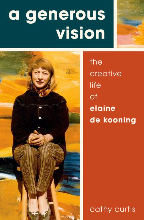 Book cover of A Generous Vision: The Creative Life of Elaine de Kooning (Cultural Biographies)