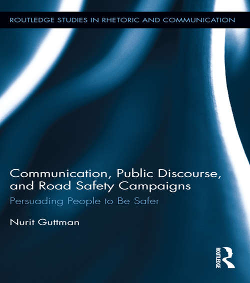 Book cover of Communication, Public Discourse, and Road Safety Campaigns: Persuading People to Be Safer (Routledge Studies in Rhetoric and Communication)