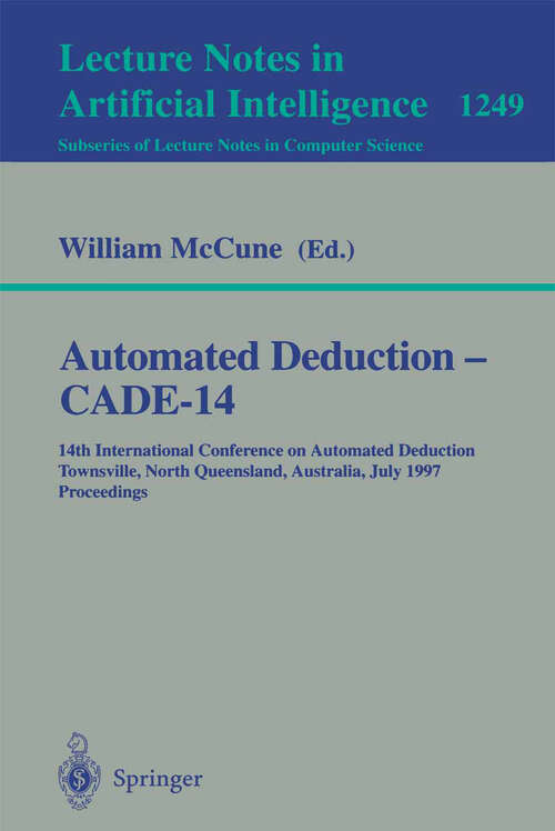 Book cover of Automated Deduction - CADE-14: 14th International Conference on Automated Deduction, Townsville, North Queensland, Australia, July 13 - 17, 1997, Proceedings (1997) (Lecture Notes in Computer Science #1249)