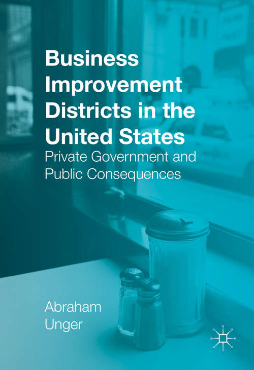 Book cover of Business Improvement Districts in the United States: Private Government and Public Consequences (1st ed. 2017)