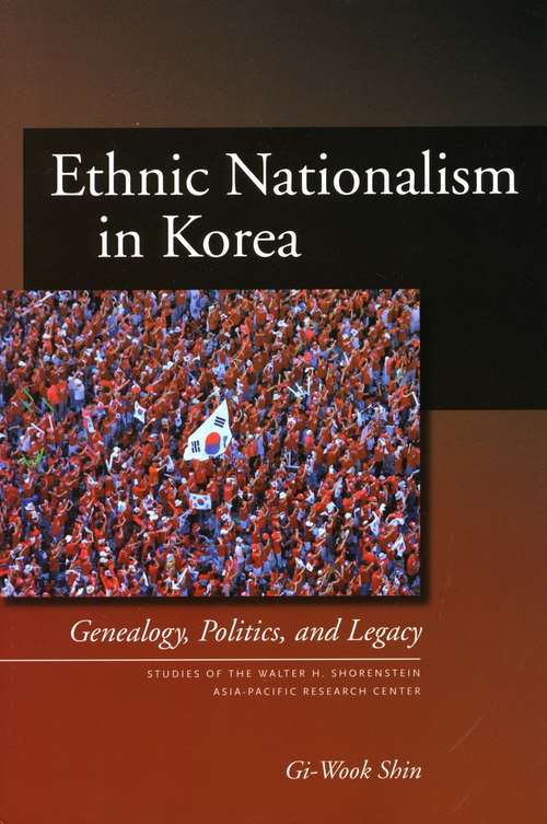 Book cover of Ethnic Nationalism in Korea: Genealogy, Politics, and Legacy (Studies of the Walter H. Shorenstein Asia-Pacific Research Center)