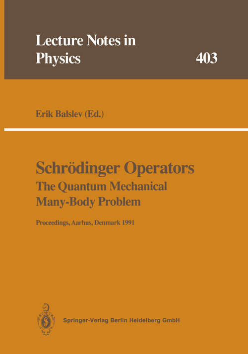 Book cover of Schrödinger Operators The Quantum Mechanical Many-Body Problem: Proceedings of a Workshop Held at Aarhus, Denmark 15 May - 1 August 1991 (1992) (Lecture Notes in Physics #403)