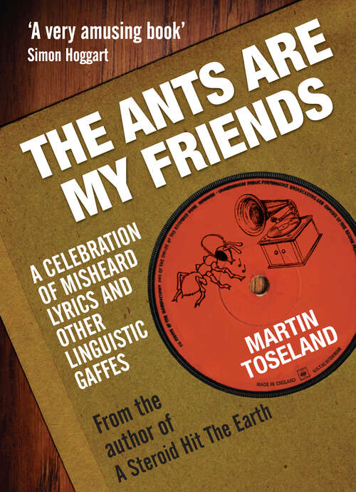 Book cover of The Ants Are My Friends: Misheard Lyrics, Malapropisms, Eggcorns And Other Linguistic Gaffes (ePub edition)