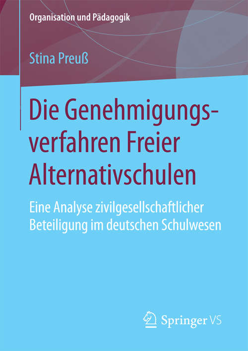 Book cover of Die Genehmigungsverfahren Freier Alternativschulen: Eine Analyse zivilgesellschaftlicher Beteiligung im deutschen Schulwesen (1. Aufl. 2016) (Organisation und Pädagogik #22)