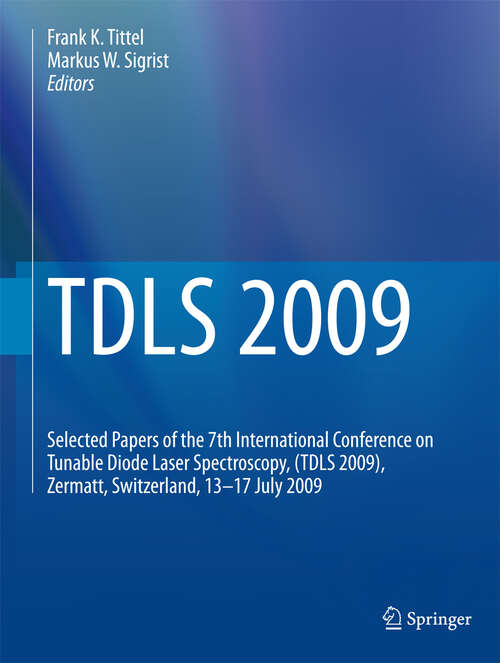 Book cover of TDLS 2009: Selected Papers of the 7th International Conference on Tunable Diode Laser Spectroscopy, (TDLS 2009), Zermatt, Switzerland, 13-17 July 2009 (1st ed. 2011)