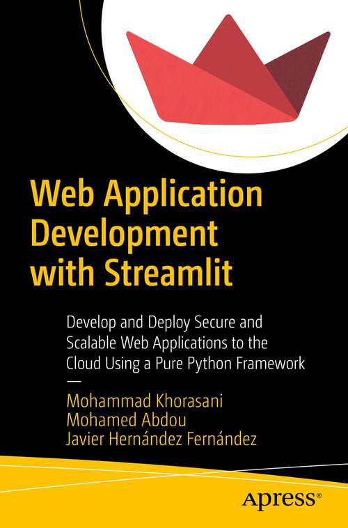 Book cover of Web Application Development with Streamlit: Develop and Deploy Secure and Scalable Web Applications to the Cloud Using a Pure Python Framework (1st ed.)