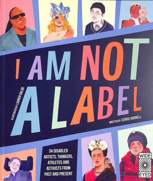 Book cover of I Am Not a Label: 34 disabled artists, thinkers, athletes and activists from past and present