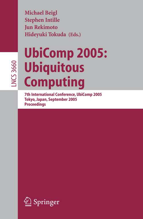 Book cover of UbiComp 2005: Ubiquitous Computing: 7th International Conference, UbiComp 2005, Tokyo, Japan, September 11-14, 2005, Proceedings (2005) (Lecture Notes in Computer Science #3660)