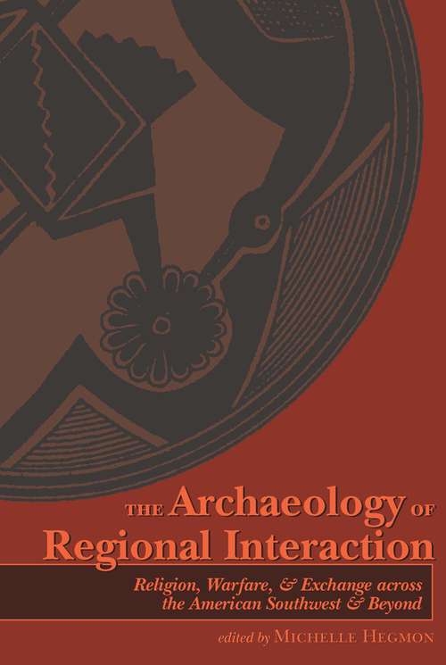 Book cover of The Archaeology of Regional Interaction: Religion, Warfare, and Exchange across the American Southwest and Beyond (Proceedings of SW Symposium)
