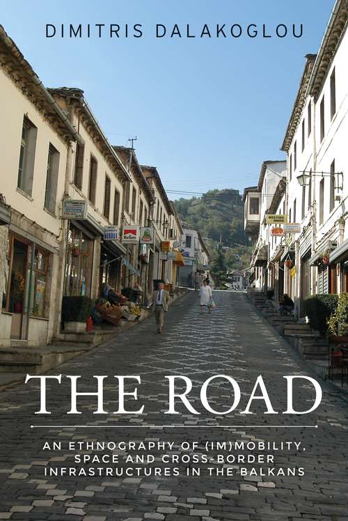 Book cover of The road: An ethnography of (im)mobility, space, and cross-border infrastructures in the Balkans