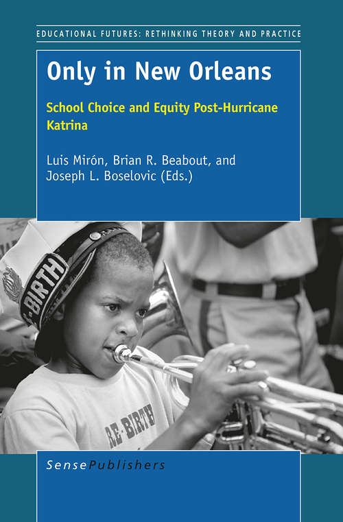 Book cover of Only in New Orleans: School Choice and Equity Post-Hurricane Katrina (1st ed. 2015) (Educational Futures #63)