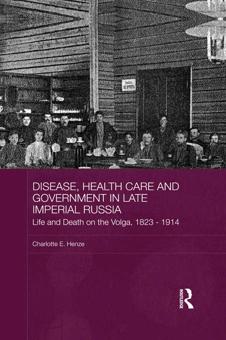 Book cover of Disease, Health Care and Government in Late Imperial Russia: Life and Death on the Volga, 1823-1914 (BASEES/Routledge Series on Russian and East European Studies)
