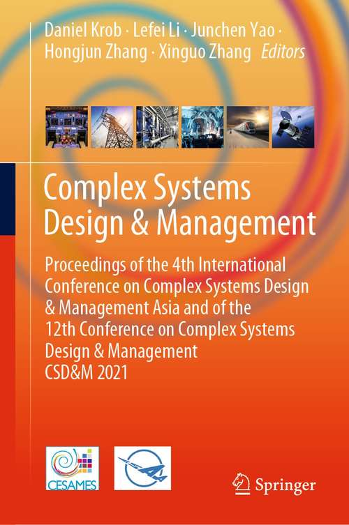 Book cover of Complex Systems Design & Management: Proceedings of the 4th International Conference on Complex Systems Design & Management Asia and of the 12th Conference on Complex Systems Design & Management CSD&M 2021 (1st ed. 2021)