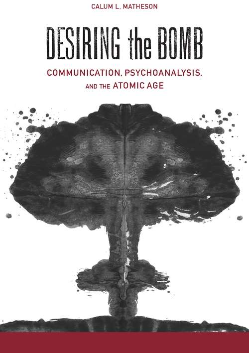 Book cover of Desiring The Bomb: Communication, Psychoanalysis, and the Atomic Age (PDF) (Albma Rhetoric Cult And Soc Crit Ser.)